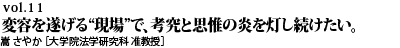 vol.11　研究の王道は「継続」。変容を遂げる“現場”で、考究と思惟の炎を灯し続けたい。嵩 さやか ［大学院法学研究科 准教授］